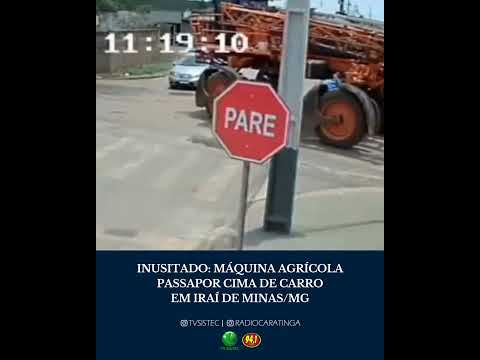 INUSITADO: MÁQUINA AGRÍCOLA PASSA POR CIMA DE CARRO EM IRAÍ DE MINAS