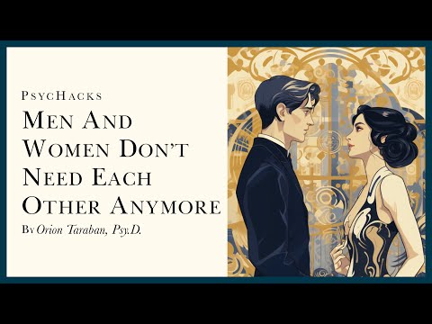 Men and women DON'T NEED each other anymore: the consequences of replacing necessity with desire