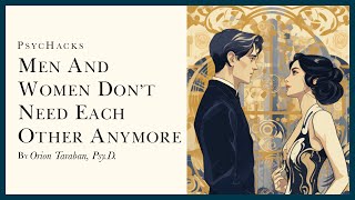 Men and women DON'T NEED each other anymore: the consequences of replacing necessity with desire