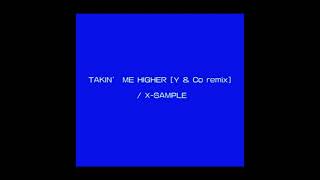 X-Sample - Takin' Me Higher (Y&Co Remix) ❎