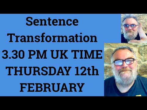Sentence Transformation 3.30 PM UK TIME THURSDAY 12th FEBRUARY - Livestream English Class  C2 C1