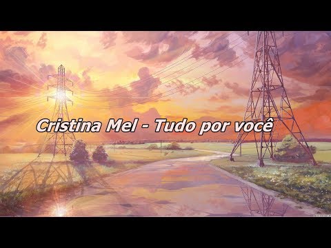 Cristina Mel - Tudo Por Você ( Com Letra )