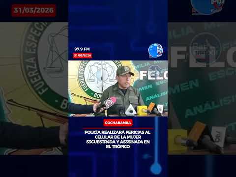 Policía realizará pericias al celular de la mujer secuestrada y asesinada en el Trópico