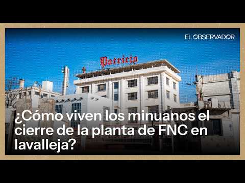 ¿Cómo viven los minuanos el cierre de la planta de FNC en Lavalleja?
