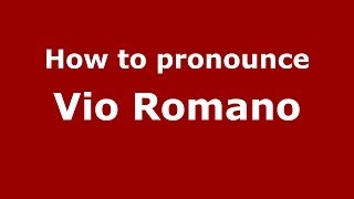 How to pronounce Vio Romano