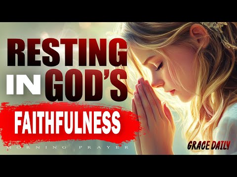 Resting in God’s Faithfulness | Peace and Strength are Found in God | Morning Prayer
