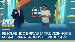 PAPO DE SÍNDICO | Resolvendo brigas entre vizinhos e regras para grupos de WhatsApp | VTV da Gente