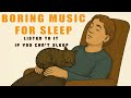 Listen To It If You Can T Sleep Boring Music For Sleep
