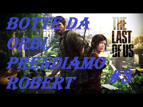 THE LAST OF US #3: BOTTE DA ORBI, PRENDIAMO ROBERT!!!