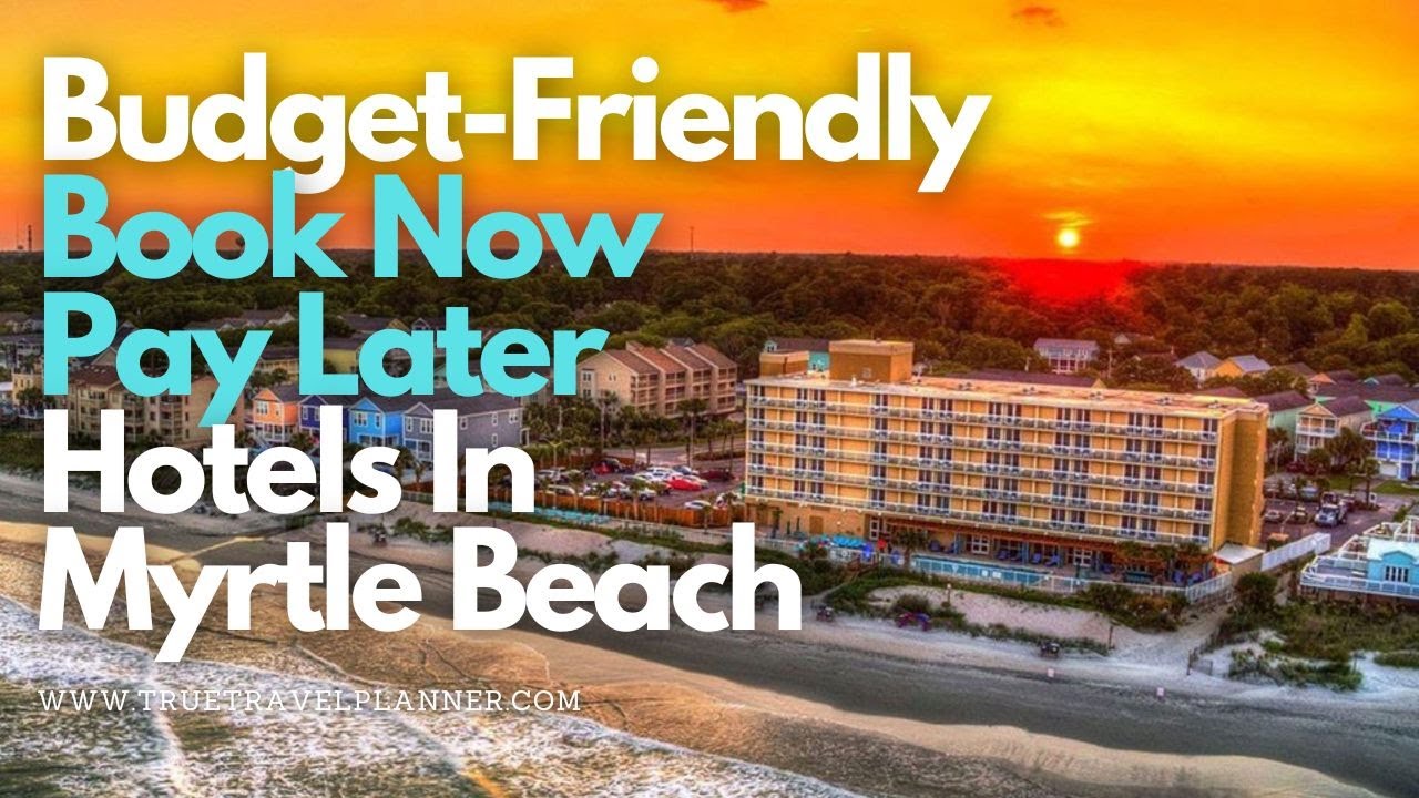 11 Best BudgetFriendly Book Now Pay Later Hotels In Myrtle Beach