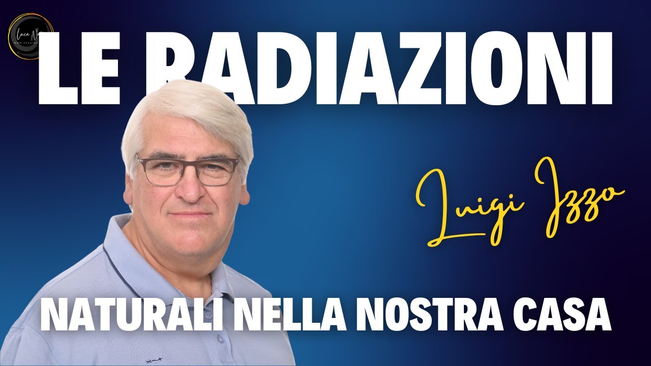 LE RADIAZIONI NATURALI NELLA NOSTRA CASA - Luigi Izzo