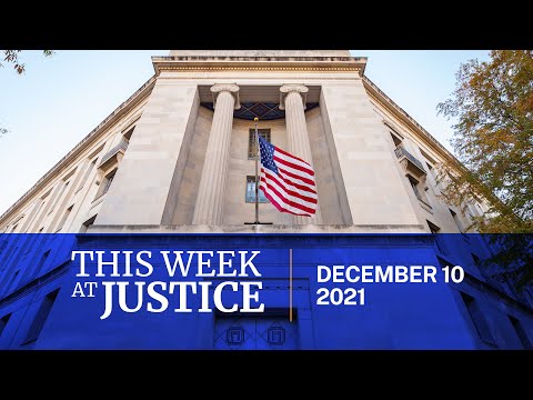 This Week at Justice - December 10, 2021