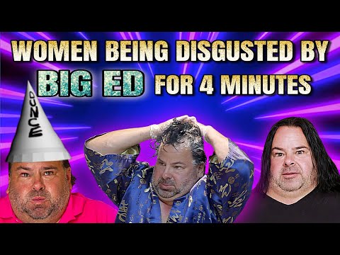 Women being repulsed by Big Ed for 4 minutes straight ("90 Day Fiancé")