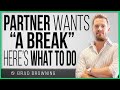Partner Wants A Break From Your Relationship Here S What To Do