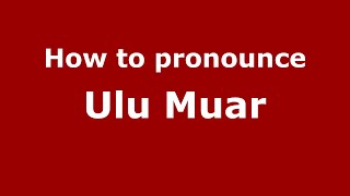 How to pronounce Ulu Muar