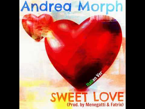 Andrea Morph   Sweet Love Italian Version Menegatti & Fatrix Remix
