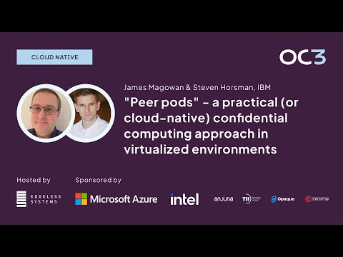 "Peer Pods": a confidential computing approach by James Magowan & Steven Horsman (IBM) | OC3 2023