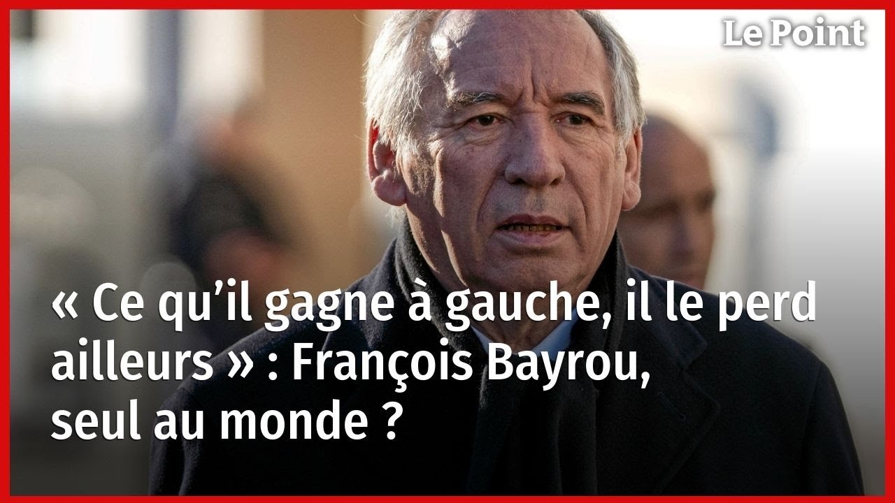 « Ce qu’il gagne à gauche, il le perd ailleurs » : François Bayrou, seul au monde ?