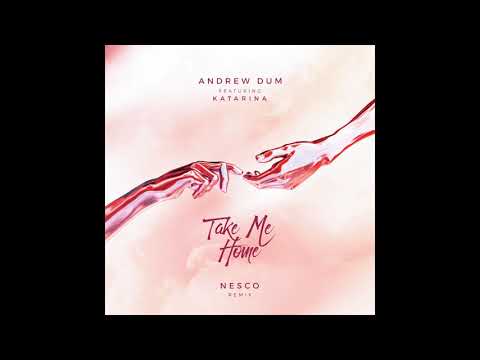 Andrew Dum - Take Me Home (ft. Katarina) (Nesco Remix)