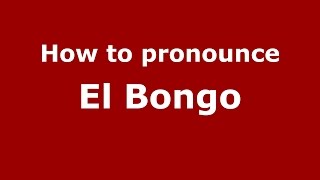 How to pronounce El Bongo