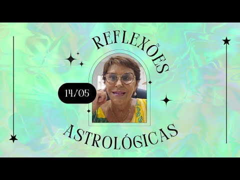 Reflexões Astrológicas - 14/05/2024, por Márcia Fernandes
