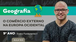 O Comércio Externo na Europa Ocidental – Geografia – 9º ano – Ensino Fundamental
