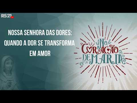 No Coração de Maria | Nossa Senhora das Dores: quando a dor se transforma em amor l Rede Século 21