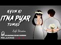 Kyun Ki Itna Pyar Tumko Relaxing Lo FI Version क्यूँ की इतना प्यार �