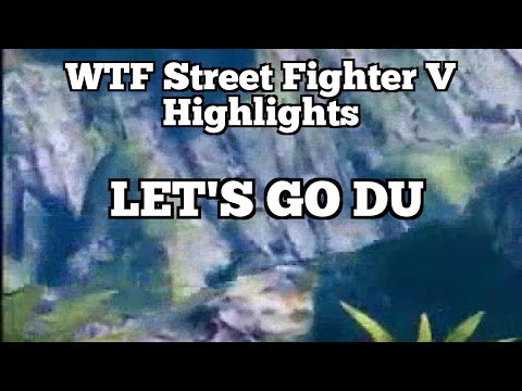 WTF Street Fighter V Highlights: LET'S GO DU