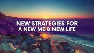 New Strategies for a New You & New Life