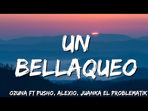 Un Bellaqueo - Ozuna Ft Pusho, Alexio, Juanka El Problematik  (Lyrics/Letras )