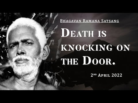 372. Bhagavan Ramana Satsang - Death is knocking on the Door.