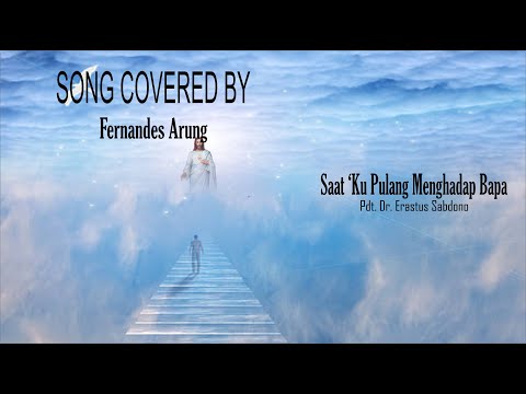 SAAT KU PULANG MENGHADAP BAPA || Covered by Fernandes Arung