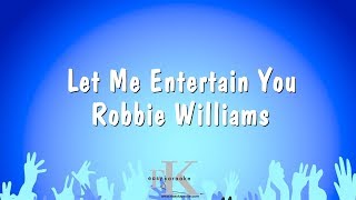 Let Me Entertain You - Robbie Williams (Karaoke Version)
