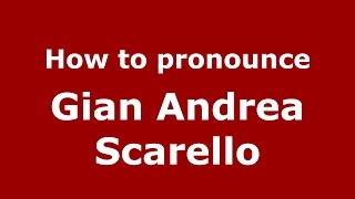 How to pronounce Gian Andrea Scarello