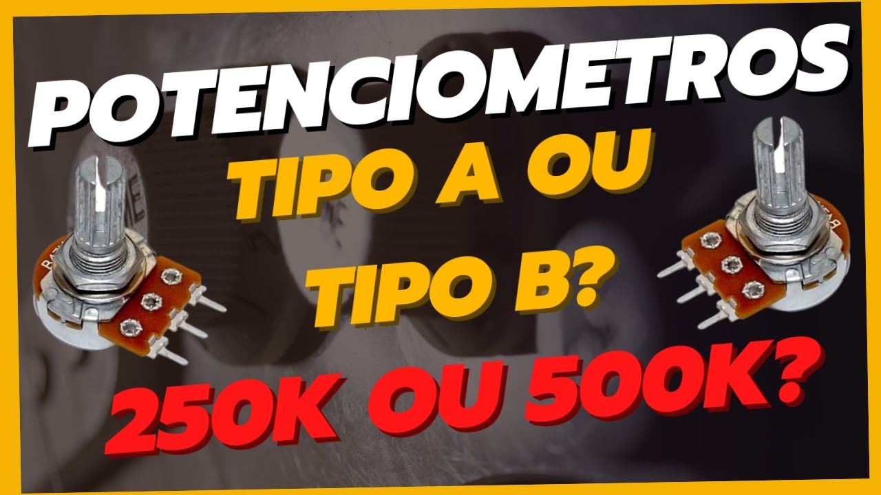 Potenciômetro, Qual Melhor? - Tipo A ou B? - 500K Ou 250K?
