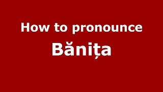 How to pronounce Bănița