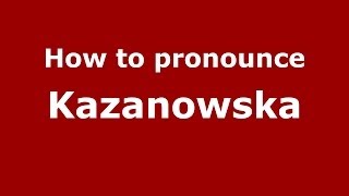 How to pronounce Kazanowska