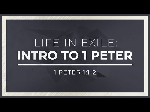 Life in Exile: Introduction to 1 Peter (1 Peter 1:1-2) - 119 Ministries