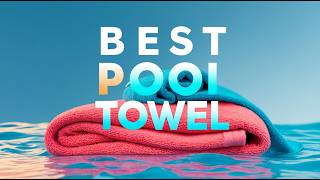 Best Pool Towels 2025 👌 Top 5 Best Lightweight Swimming Pool Towels