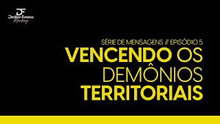SÉRIE DE MENSAGENS | VENCENDO OS DEMÔNIOS TERRITORIAIS | Aula 5