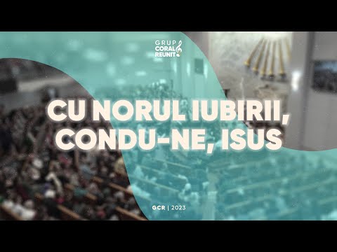 Grup Coral Reunit - 05. Cu norul iubirii, condu-ne, Isus! (album aniversar 2023)