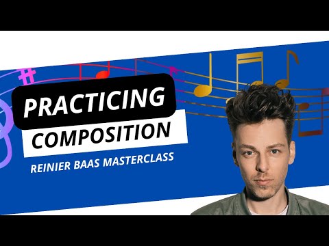 Practicing composition (Reinier Baas masterclass)