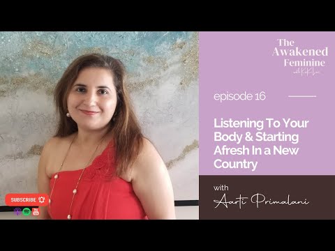 Listening To Your Body & Starting Afresh In a New Country with Aarti Primalani