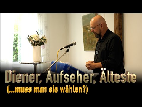 Diener, Aufseher, Älteste - muss man sie WÄHLEN?