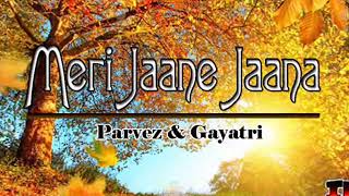 Mere Jaane Jaana  Parvez & Gayatri