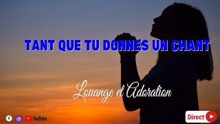TANT QUE TU DONNES UN CHANT / Adoration et Louange / Worship 🛐