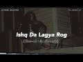 ISHQ DA LAGYA ROG Slowed Reverb SID MUSIC COLLECTION