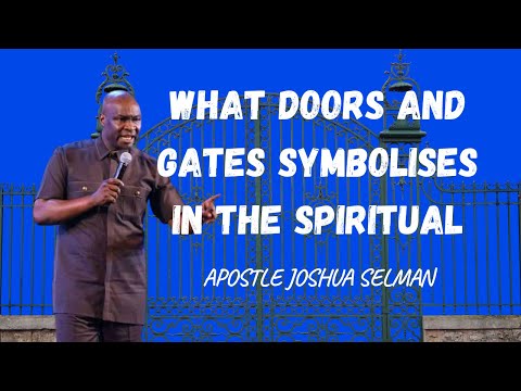 WHAT DOORS AND GATES SYMBOLISES IN THE SPIRITUAL - APOSTLE JOSHUA SELMAN
