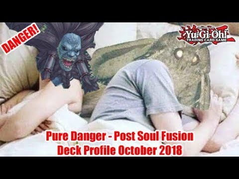 Pure Danger!? - Post Soul Fusion - Yugioh Deck Profile October 2018